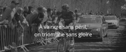 À vaincre sans péril, on triomphe sans gloire